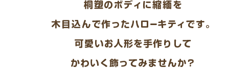 桐塑のボディに縮緬を木目込んで作ったハローキティです。可愛いお人形を手作りしてかわいく飾ってみませんか？